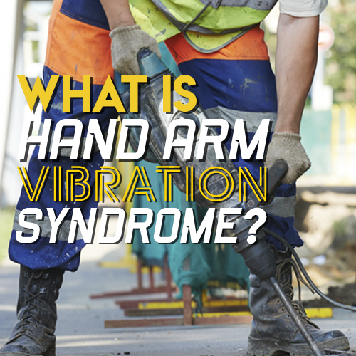What is Hand Arm Vibration Syndrome