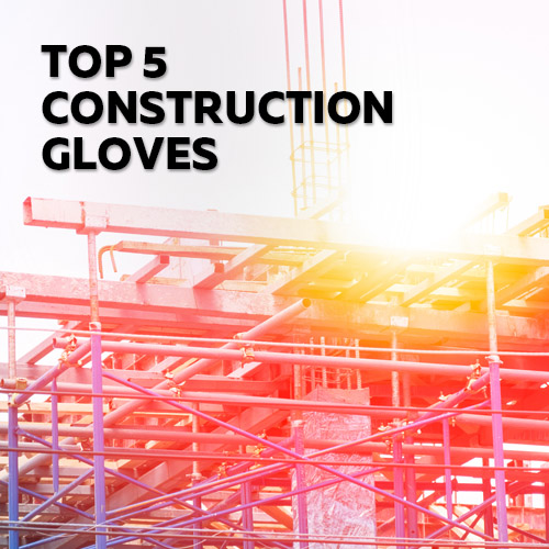 Visit the Safety Gloves Top 5 Selection of Construction Gloves